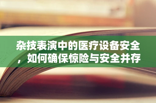 杂技表演中的医疗设备安全，如何确保惊险与安全并存？