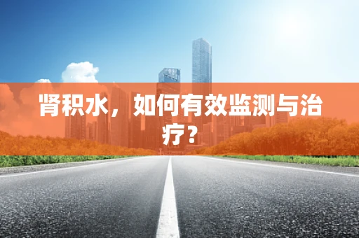 肾积水，如何有效监测与治疗？