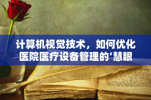 计算机视觉技术，如何优化医院医疗设备管理的‘慧眼’？