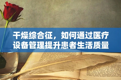 干燥综合征，如何通过医疗设备管理提升患者生活质量？
