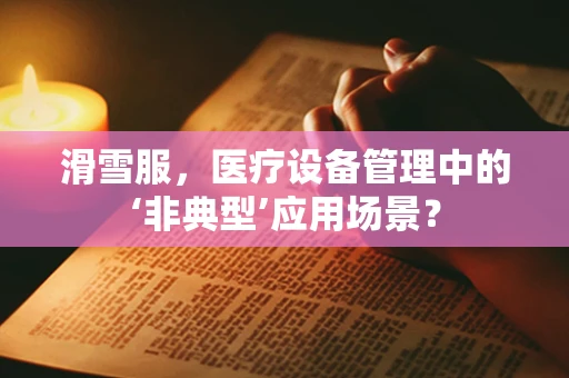 滑雪服，医疗设备管理中的‘非典型’应用场景？