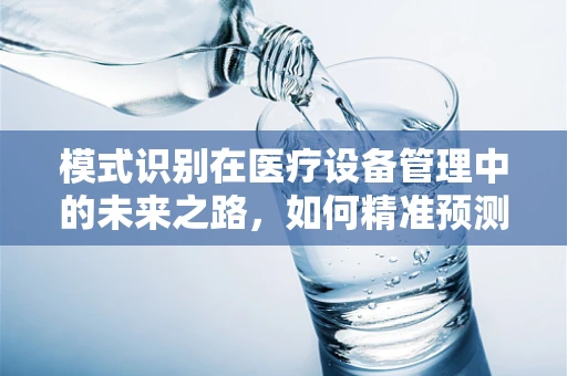 模式识别在医疗设备管理中的未来之路，如何精准预测设备故障？