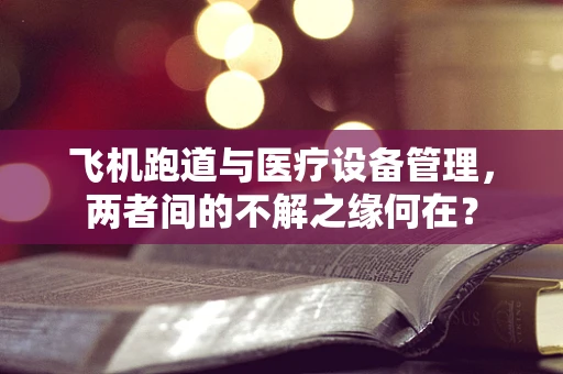 飞机跑道与医疗设备管理，两者间的不解之缘何在？