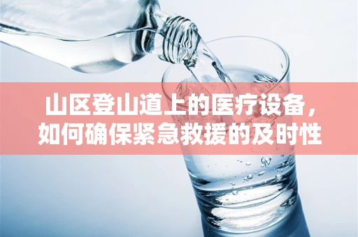 山区登山道上的医疗设备，如何确保紧急救援的及时性？