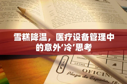 雪糕降温，医疗设备管理中的意外‘冷’思考