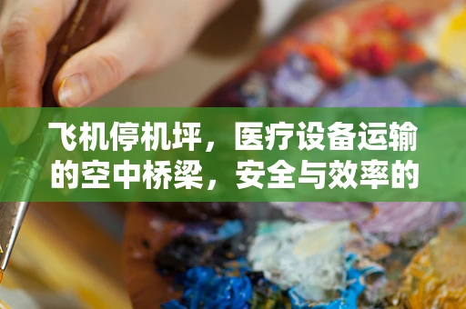 飞机停机坪，医疗设备运输的空中桥梁，安全与效率的双重考量