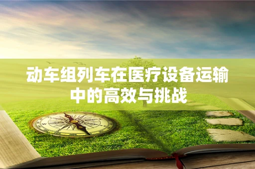 动车组列车在医疗设备运输中的高效与挑战