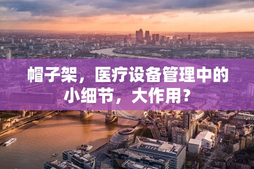 帽子架，医疗设备管理中的小细节，大作用？