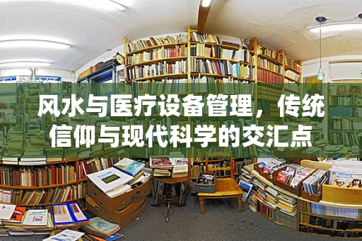风水与医疗设备管理，传统信仰与现代科学的交汇点
