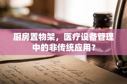 厨房置物架，医疗设备管理中的非传统应用？