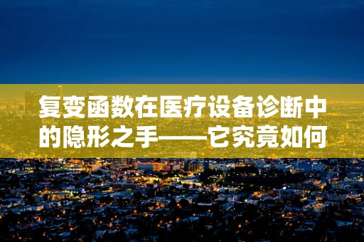 复变函数在医疗设备诊断中的隐形之手——它究竟如何助力精准医疗？