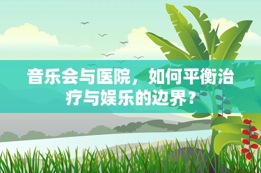音乐会与医院，如何平衡治疗与娱乐的边界？