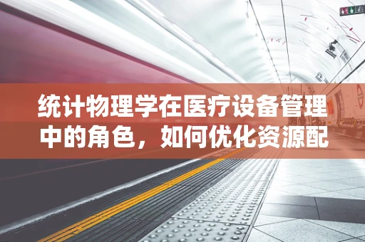 统计物理学在医疗设备管理中的角色，如何优化资源配置？
