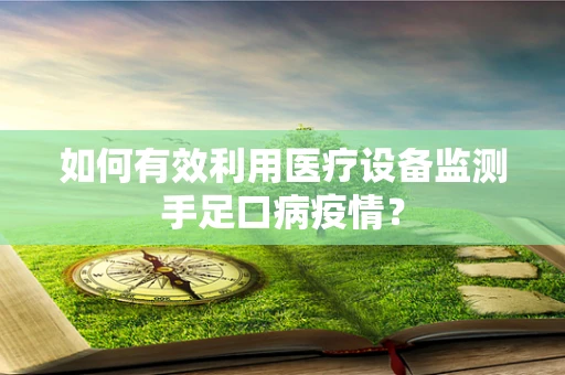 如何有效利用医疗设备监测手足口病疫情？