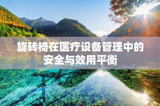 旋转椅在医疗设备管理中的安全与效用平衡