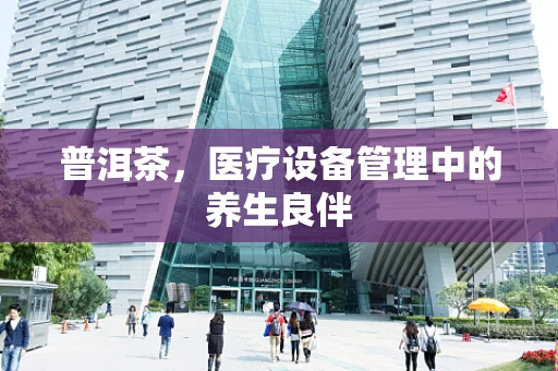 普洱茶，医疗设备管理中的养生良伴