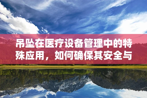吊坠在医疗设备管理中的特殊应用，如何确保其安全与高效？