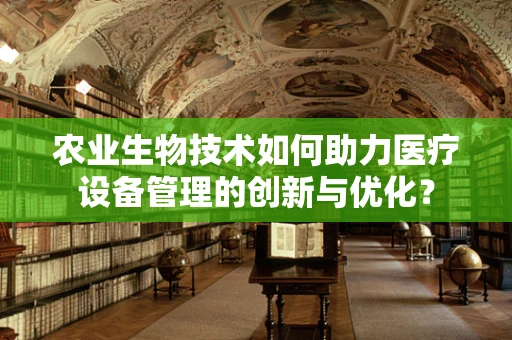 农业生物技术如何助力医疗设备管理的创新与优化？