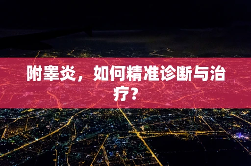 附睾炎，如何精准诊断与治疗？