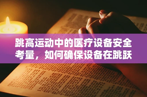 跳高运动中的医疗设备安全考量，如何确保设备在跳跃中稳定无虞？