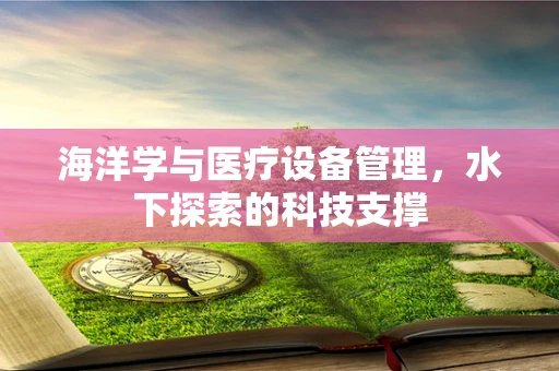 海洋学与医疗设备管理，水下探索的科技支撑