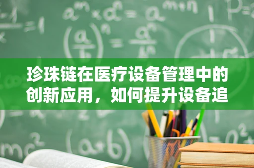 珍珠链在医疗设备管理中的创新应用，如何提升设备追踪与维护效率？