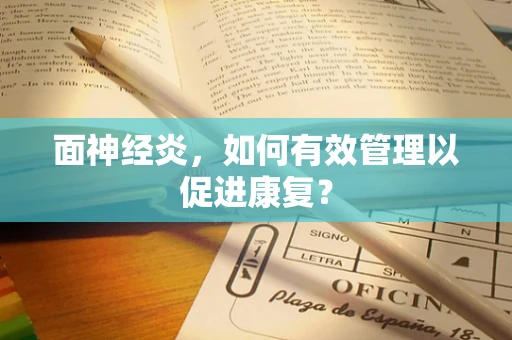 面神经炎，如何有效管理以促进康复？