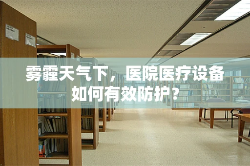 雾霾天气下，医院医疗设备如何有效防护？