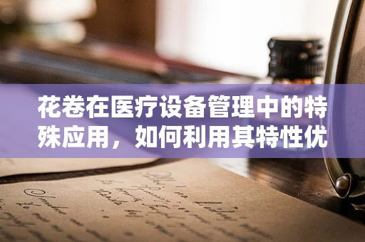 花卷在医疗设备管理中的特殊应用，如何利用其特性优化库存管理？