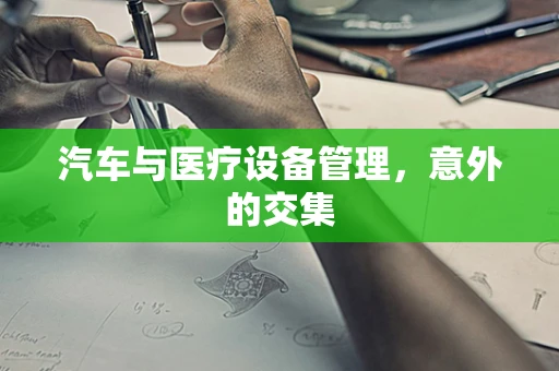 汽车与医疗设备管理，意外的交集