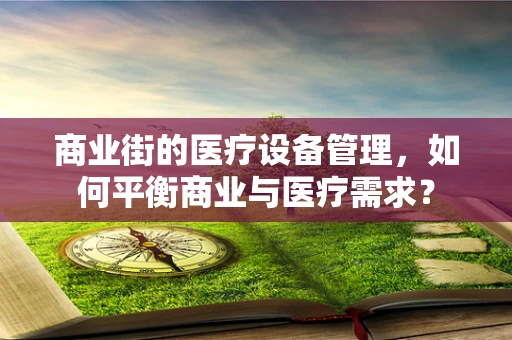 商业街的医疗设备管理，如何平衡商业与医疗需求？