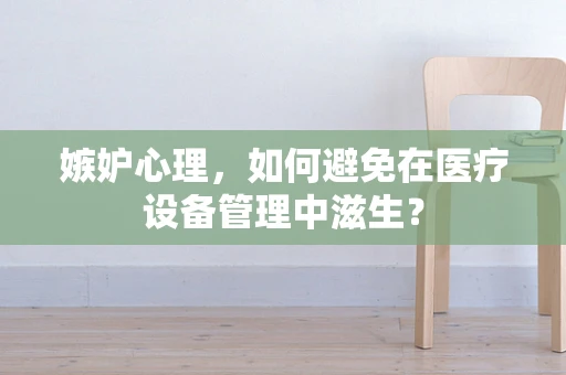 嫉妒心理，如何避免在医疗设备管理中滋生？