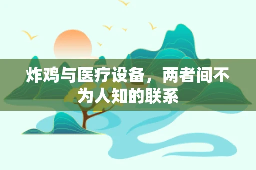 炸鸡与医疗设备，两者间不为人知的联系