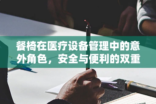 餐椅在医疗设备管理中的意外角色，安全与便利的双重考量