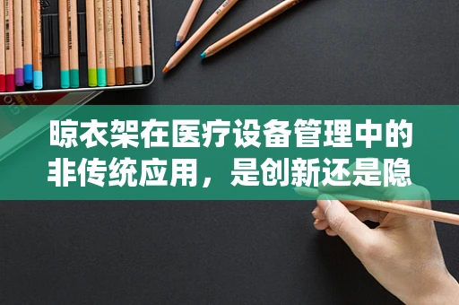 晾衣架在医疗设备管理中的非传统应用，是创新还是隐患？