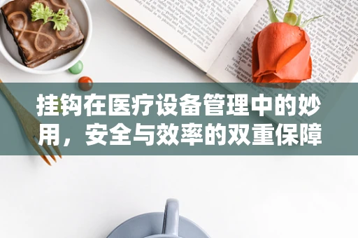 挂钩在医疗设备管理中的妙用，安全与效率的双重保障