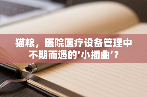 猫粮，医院医疗设备管理中不期而遇的‘小插曲’？