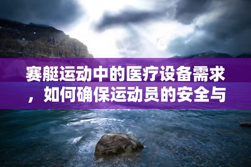 赛艇运动中的医疗设备需求，如何确保运动员的安全与健康？