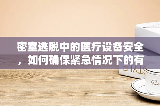 密室逃脱中的医疗设备安全，如何确保紧急情况下的有效救援？