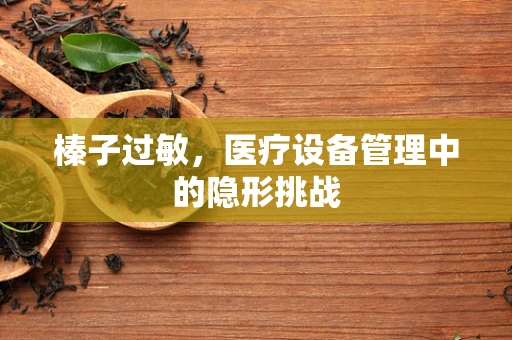 榛子过敏，医疗设备管理中的隐形挑战