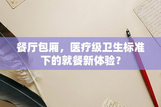 餐厅包厢，医疗级卫生标准下的就餐新体验？