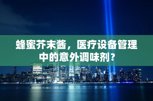 蜂蜜芥末酱，医疗设备管理中的意外调味剂？