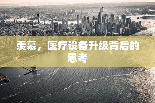 羡慕，医疗设备升级背后的思考