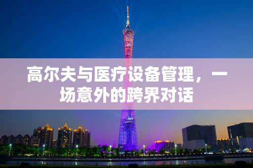 高尔夫与医疗设备管理，一场意外的跨界对话