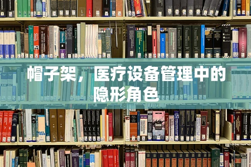 帽子架，医疗设备管理中的隐形角色