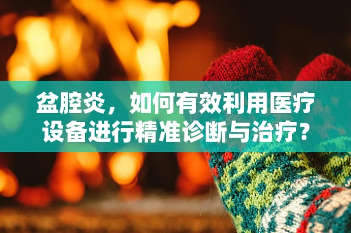 盆腔炎，如何有效利用医疗设备进行精准诊断与治疗？