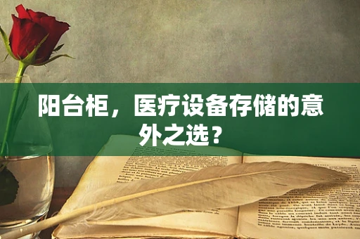阳台柜，医疗设备存储的意外之选？