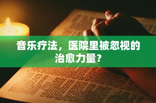 音乐疗法，医院里被忽视的治愈力量？