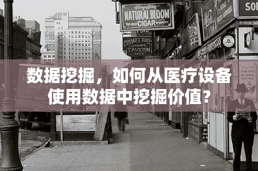 数据挖掘，如何从医疗设备使用数据中挖掘价值？