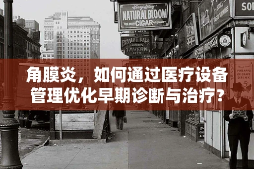 角膜炎，如何通过医疗设备管理优化早期诊断与治疗？